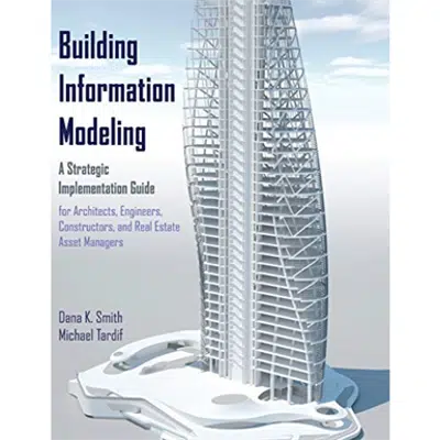 imazhi i Building Information Modeling: A Strategic Implementation Guide for Architects, Engineers, Constructors, and Real Estate Asset Managers (1st Edition)