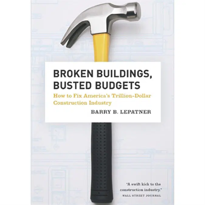 Broken Buildings, Busted Budgets: How to Fix America's Trillion-Dollar Construction Industry